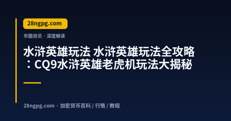 水浒英雄玩法全攻略:CQ9水浒英雄老虎机玩法大揭秘