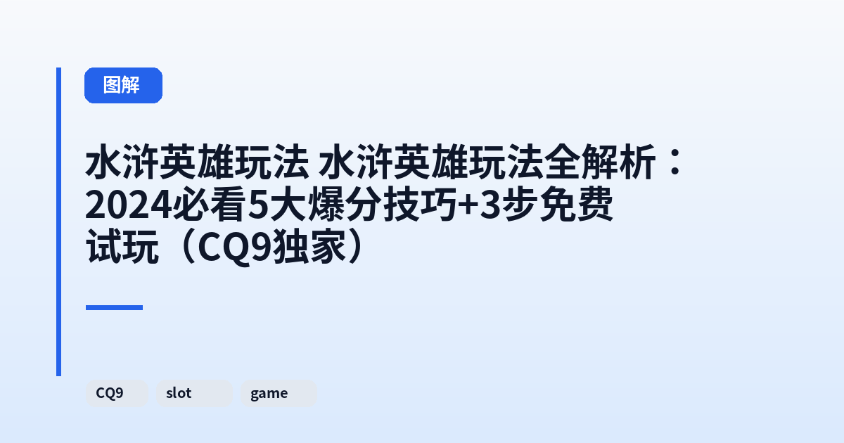 水浒英雄玩法 水浒英雄玩法全解析：2024必看5大爆分技巧+3步免费试玩（CQ9独家） 内容配图 1