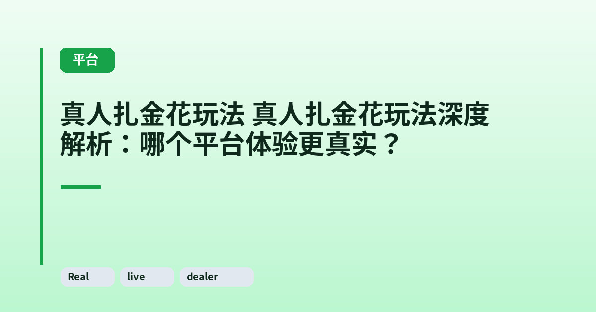 真人扎金花玩法 真人扎金花玩法深度解析：哪个平台体验更真实？ 内容配图 1