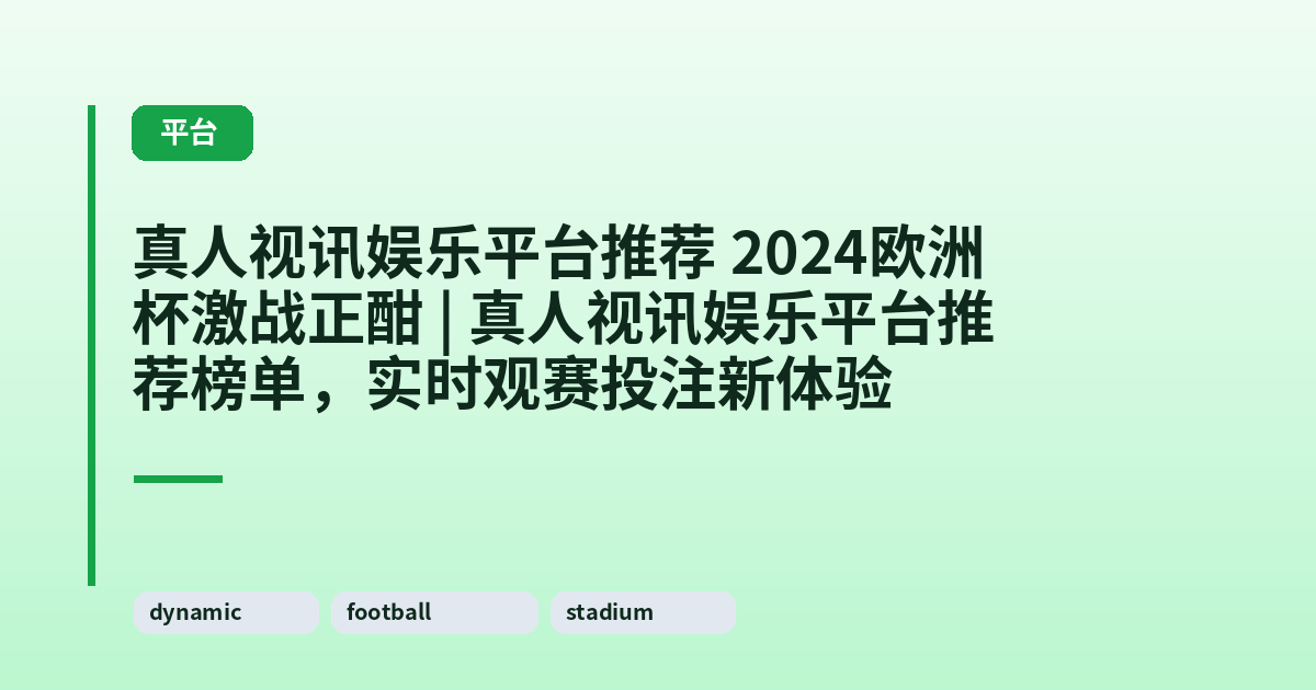 真人视讯娱乐平台推荐 2024欧洲杯激战正酣 | 真人视讯娱乐平台推荐榜单，实时观赛投注新体验 内容配图 1