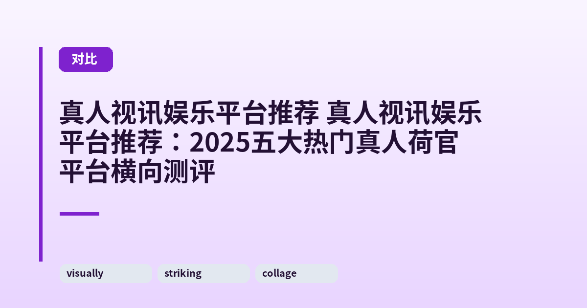 真人视讯娱乐平台推荐 真人视讯娱乐平台推荐：2025五大热门真人荷官平台横向测评 内容配图 1