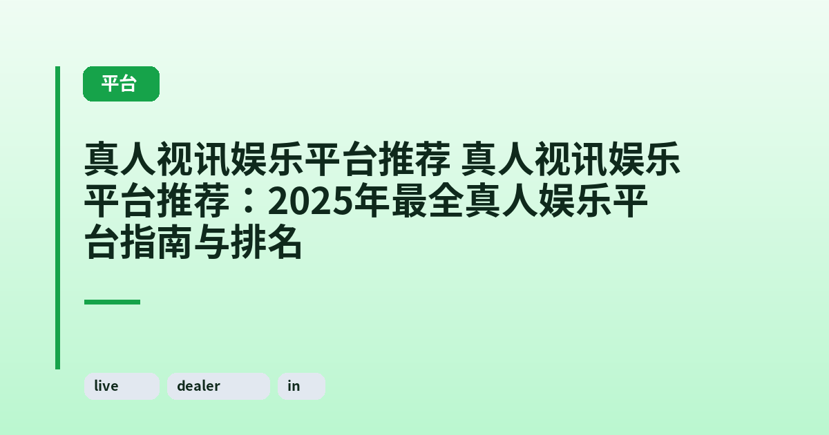 真人视讯娱乐平台推荐 它:2025年最全真人娱乐平台指南与排名 内容配图 1