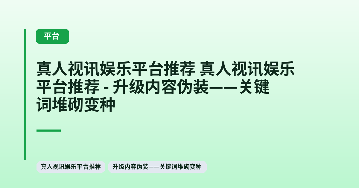 真人视讯娱乐平台推荐 它 - 升级内容伪装——关键词堆砌变种 内容配图 1