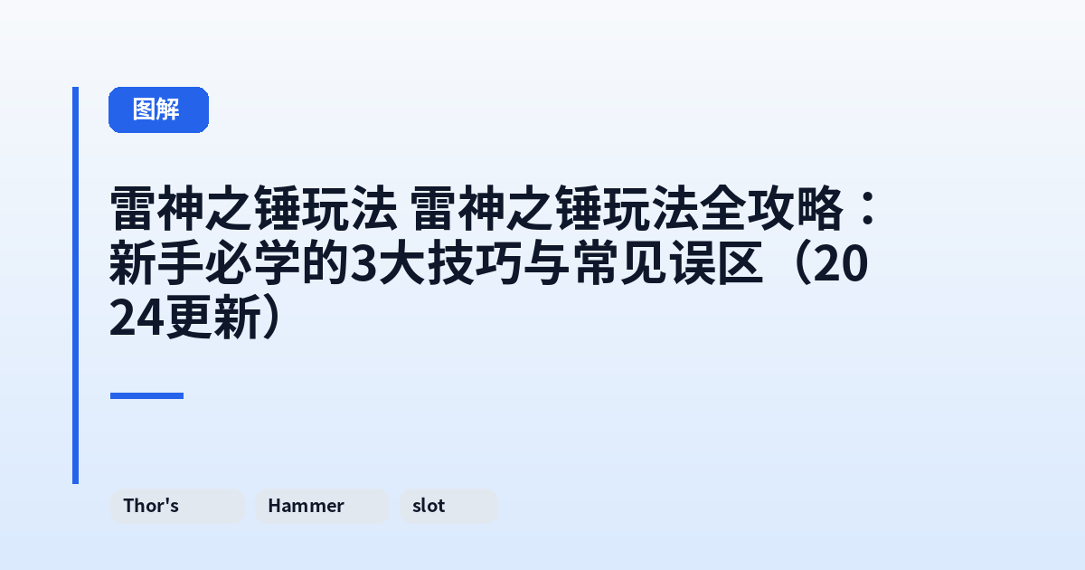 雷神之锤玩法 雷神之锤玩法全攻略：新手必学的3大技巧与常见误区（2024更新） 内容配图 1